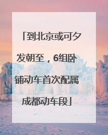 到北京或可夕发朝至，6组卧铺动车首次配属成都动车段