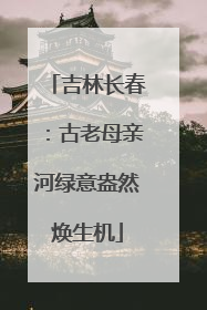 吉林长春：古老母亲河绿意盎然焕生机