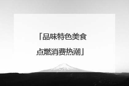 品味特色美食 点燃消费热潮