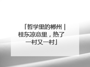 哲学里的郴州｜桂东凉意里，热了一村又一村