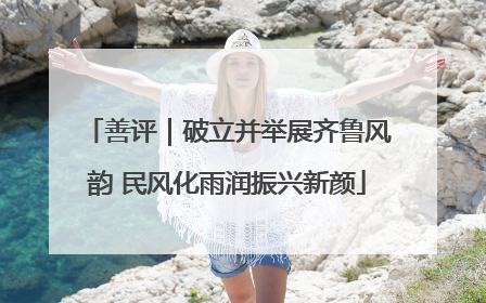 善评｜破立并举展齐鲁风韵 民风化雨润振兴新颜