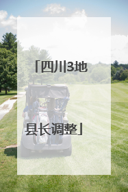 四川3地县长调整