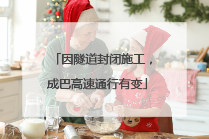 因隧道封闭施工，成巴高速通行有变