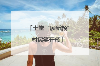 土堂“展新颜” 村民笑开颜