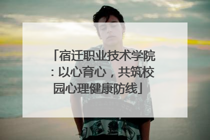 宿迁职业技术学院：以心育心，共筑校园心理健康防线