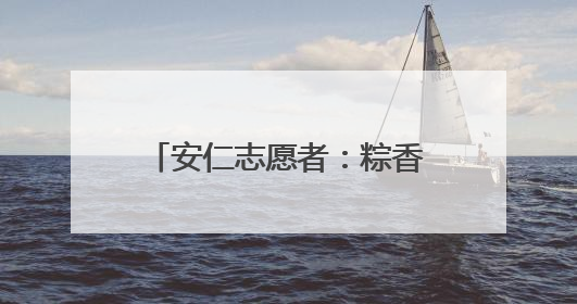 安仁志愿者：粽香传情 温暖夕阳
