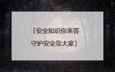 安全知识你来答 守护安全靠大家
