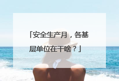 安全生产月，各基层单位在干啥？