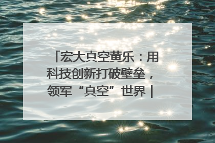 宏大真空黄乐：用科技创新打破壁垒，领军“真空”世界｜湘商，向上③