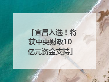 宜昌入选！将获中央财政10亿元资金支持