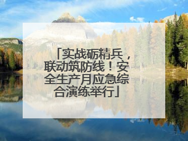 实战砺精兵，联动筑防线！安全生产月应急综合演练举行