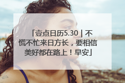 壹点日历5.30｜不慌不忙来日方长，要相信美好都在路上！早安