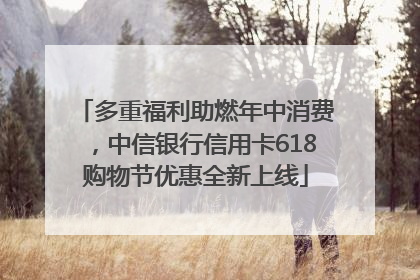 多重福利助燃年中消费，中信银行信用卡618购物节优惠全新上线