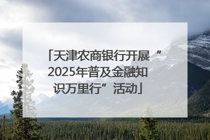 天津农商银行开展“2025年普及金融知识万里行”活动