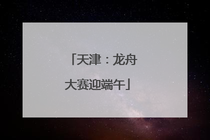 天津：龙舟大赛迎端午