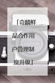 奇麟鲜品合作用户管理制度升级