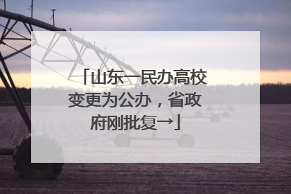 山东一民办高校变更为公办，省政府刚批复→