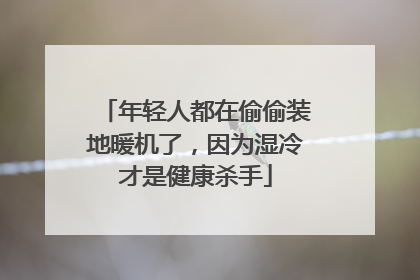 年轻人都在偷偷装地暖机了，因为湿冷才是健康杀手