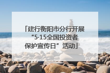 建行衡阳市分行开展“5·15全国投资者保护宣传日”活动
