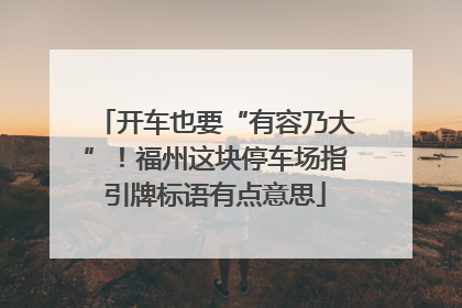 开车也要“有容乃大”！福州这块停车场指引牌标语有点意思