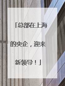 总部在上海的央企，迎来新领导！