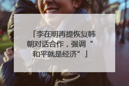 李在明再提恢复韩朝对话合作，强调“和平就是经济”
