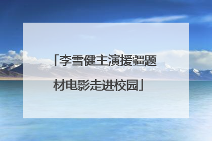 李雪健主演援疆题材电影走进校园