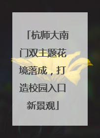 杭师大南门双主题花境落成，打造校园入口新景观