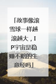 故事像滚雪球一样越滚越大，IP宇宙是稳赚不赔的生意经吗