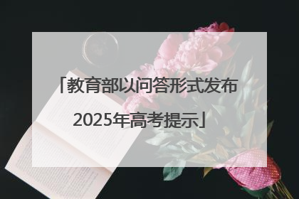 教育部以问答形式发布2025年高考提示