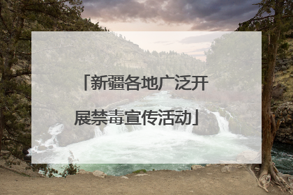 新疆各地广泛开展禁毒宣传活动