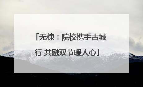 无棣：院校携手古城行 共融双节暖人心