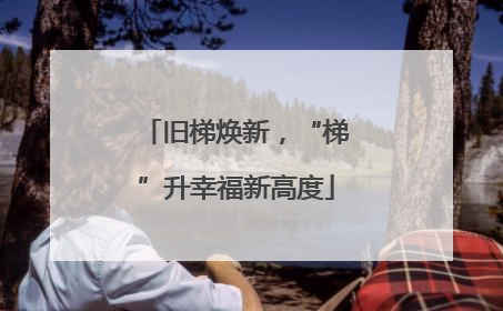 旧梯焕新，“梯”升幸福新高度