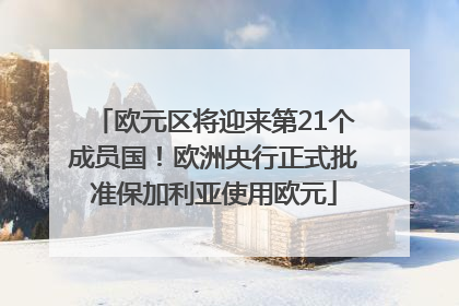 欧元区将迎来第21个成员国！欧洲央行正式批准保加利亚使用欧元