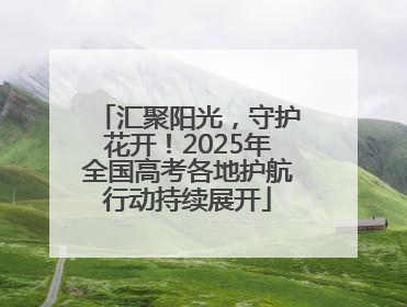 汇聚阳光，守护花开！2025年全国高考各地护航行动持续展开