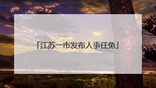 江苏一市发布人事任免