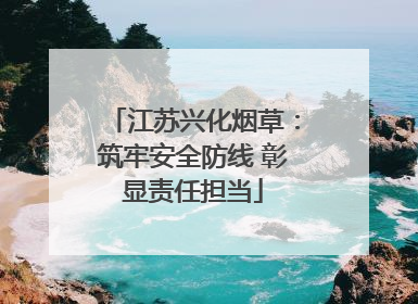 江苏兴化烟草：筑牢安全防线 彰显责任担当