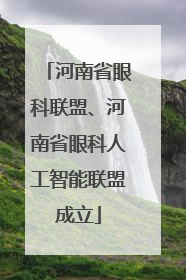 河南省眼科联盟、河南省眼科人工智能联盟成立