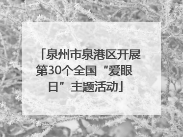 泉州市泉港区开展第30个全国“爱眼日”主题活动