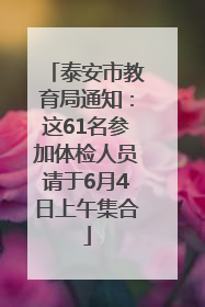 泰安市教育局通知：这61名参加体检人员请于6月4日上午集合