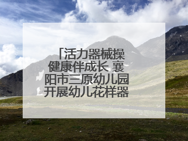 活力器械操 健康伴成长 襄阳市三原幼儿园开展幼儿花样器械操展示活动