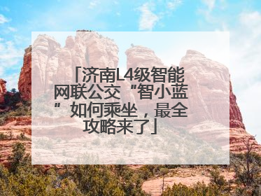 济南L4级智能网联公交“智小蓝”如何乘坐，最全攻略来了