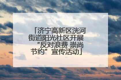 济宁高新区洸河街道阳光社区开展“反对浪费 崇尚节约”宣传活动