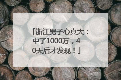 浙江男子心真大：中了1000万，40天后才发现！