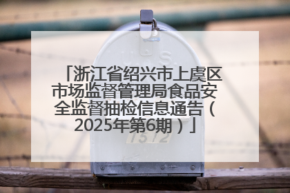 浙江省绍兴市上虞区市场监督管理局食品安全监督抽检信息通告（2025年第6期）