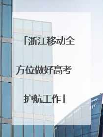 浙江移动全方位做好高考护航工作