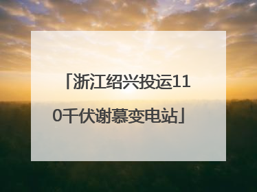 浙江绍兴投运110千伏谢慕变电站