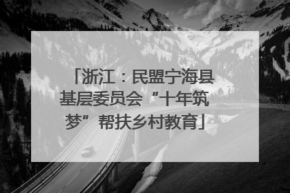 浙江：民盟宁海县基层委员会“十年筑梦”帮扶乡村教育