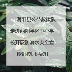 涡阳县公益救援队走进西阳学区中心学校开展防溺水安全宣传进校园活动