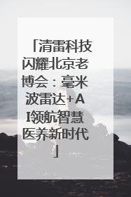 清雷科技闪耀北京老博会：毫米波雷达+AI领航智慧医养新时代